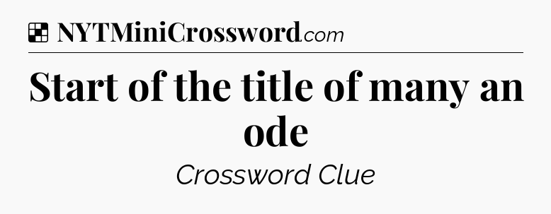 Solution: Start of the title of many an ode - NYT Crossword