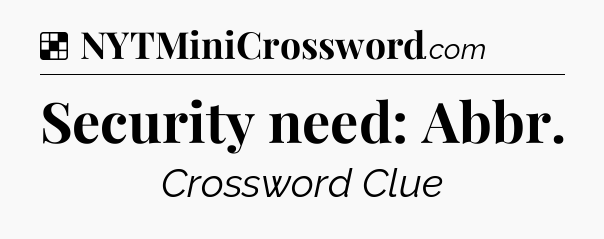 Solution: Security need: Abbr - NYT Crossword