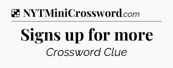 Solution: Signs up for more - NYT Crossword