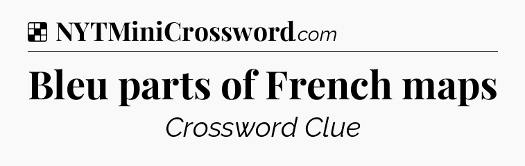 Solution: Bleu parts of French maps - NYT Crossword