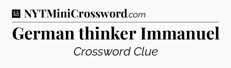 German thinker Immanuel - LA Times Crossword