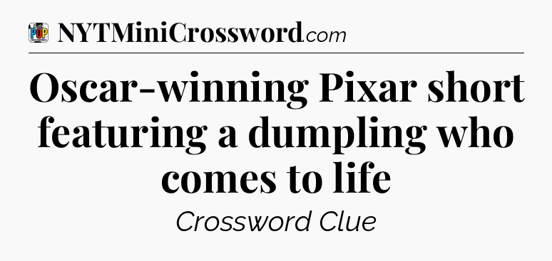 Oscar-winning Pixar short featuring a dumpling who comes to life Crossword Clue