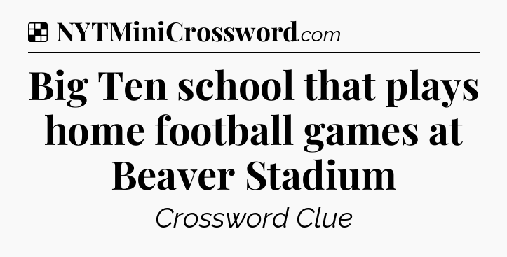 Solution: Big Ten school that plays home football games at Beaver Stadium - NYT Crossword