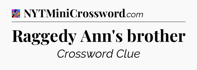 Raggedy Ann's brother Crossword Clue