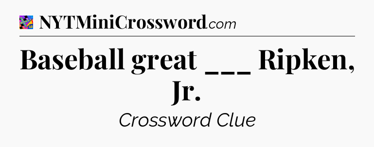 Baseball great ___ Ripken, Jr Crossword Clue