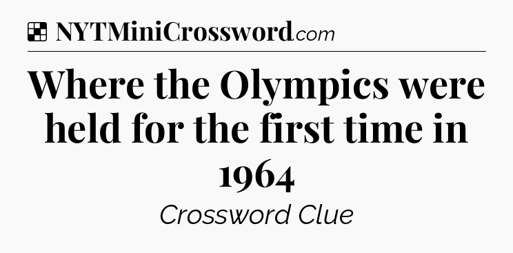 Solution: Where the Olympics were held for the first time in 1964 - NYT Crossword