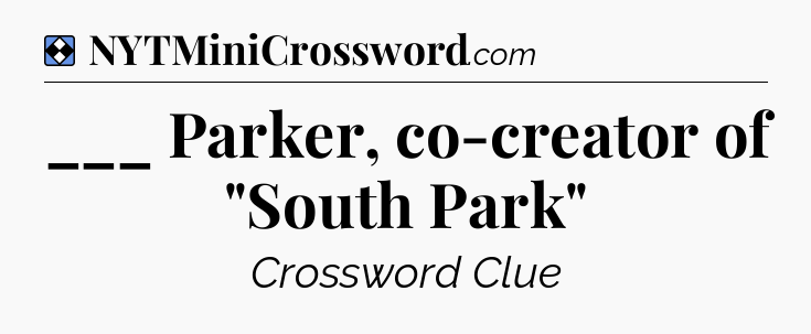 Solution: ___ Parker, co-creator of 