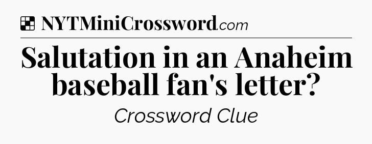 Solution: Salutation in an Anaheim baseball fan's letter - NYT Crossword