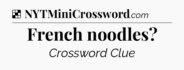 Solution: French noodles - NYT Crossword