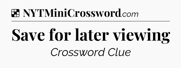 Solution: Save for later viewing - NYT Crossword