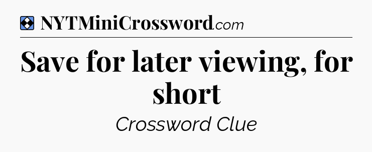 Solution: Save for later viewing, for short - NYT Mini Crossword