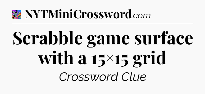 Scrabble game surface with a 15×15 grid Crossword Clue