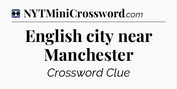 Solution: English city near Manchester - NYT Mini Crossword