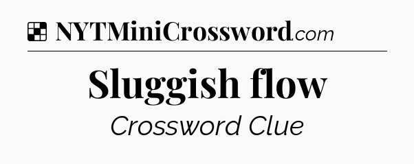 Solution: Sluggish flow - NYT Crossword