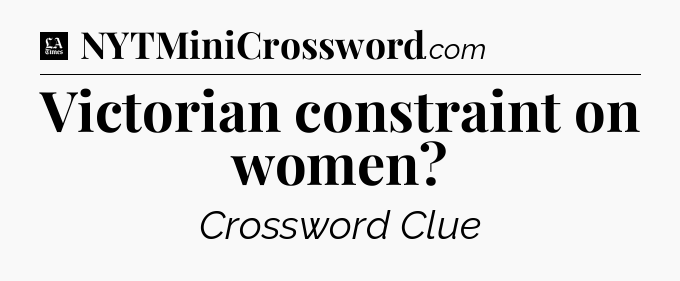 Victorian constraint on women - LA Times Crossword