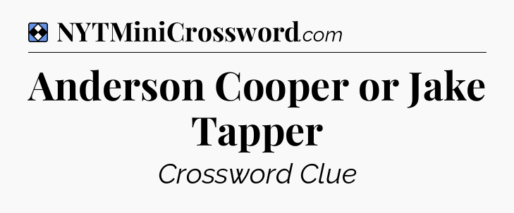 Solution: Anderson Cooper or Jake Tapper - NYT Mini Crossword