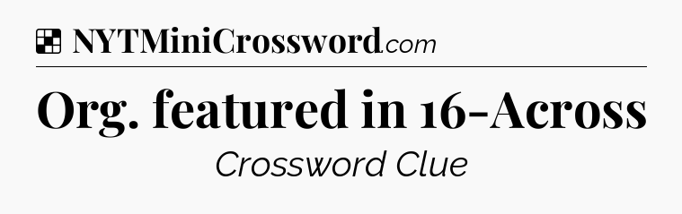 Solution: Org. featured in 16-Across - NYT Crossword
