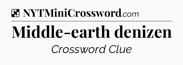 Solution: Middle-earth denizen - NYT Crossword
