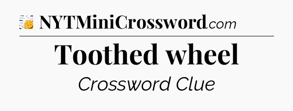 Toothed wheel - 7 Little Words