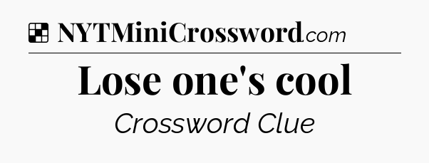 Solution: Lose one's cool - NYT Crossword
