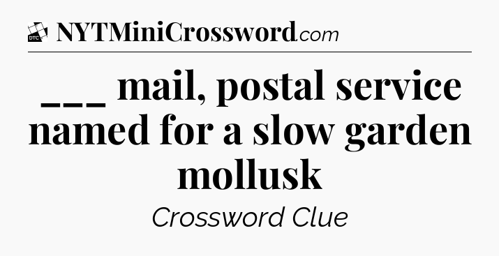 ___ mail, postal service named for a slow garden mollusk - Daily Themed Classic Crossword