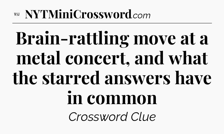 Brain-rattling move at a metal concert, and what the starred answers have in common - WSJ Crossword