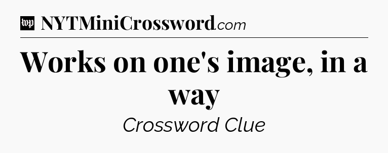 Works on one's image, in a way Crossword Clue