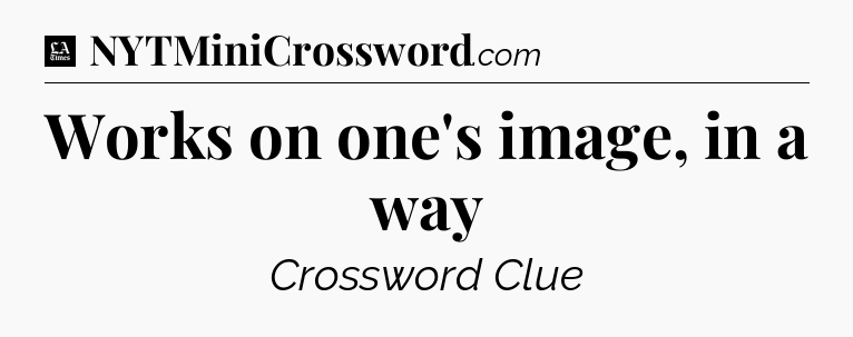 Works on one's image, in a way - LA Times Crossword