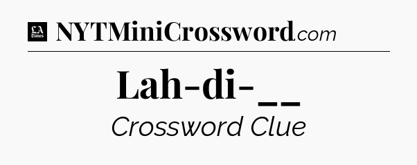 Lah-di-__ - LA Times Crossword