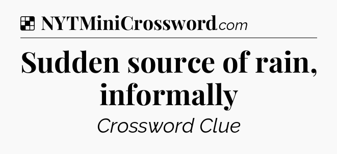 Solution: Sudden source of rain, informally - NYT Crossword