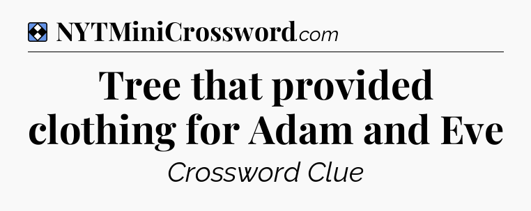 Solution: Tree that provided clothing for Adam and Eve - NYT Mini Crossword