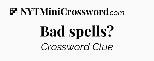 Solution: Bad spells - NYT Crossword