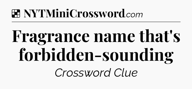 Solution: Fragrance name that's forbidden-sounding - NYT Crossword