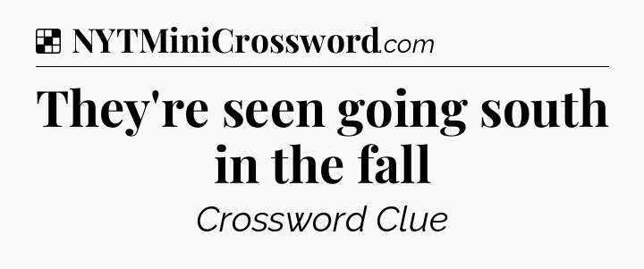 Solution: They're seen going south in the fall - NYT Crossword
