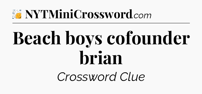 Beach boys cofounder brian - 7 Little Words
