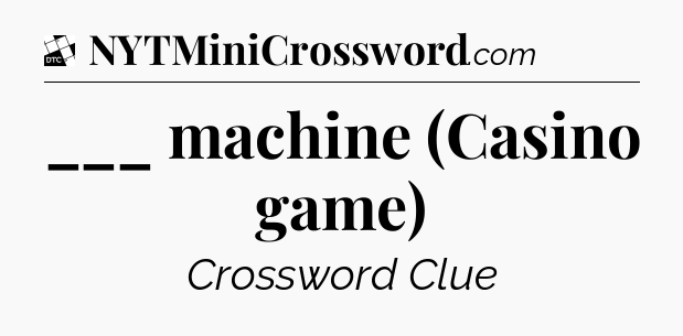 ___ machine (Casino game) - Daily Themed Classic Crossword
