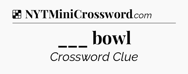 Solution: ___ bowl - NYT Crossword
