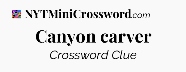 Canyon carver Crossword Clue