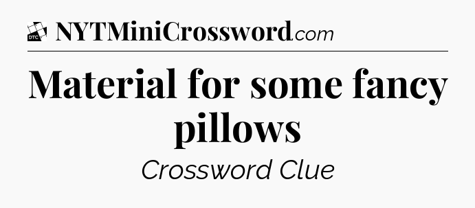 Material for some fancy pillows - Daily Themed Mini Crossword