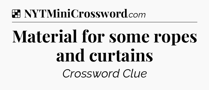 Solution: Material for some ropes and curtains - NYT Crossword