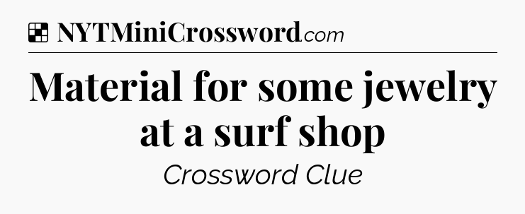 Solution: Material for some jewelry at a surf shop - NYT Crossword
