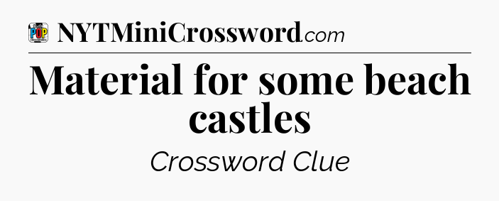 Material for some beach castles Crossword Clue