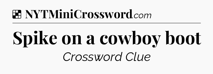 Solution: Spike on a cowboy boot - NYT Crossword