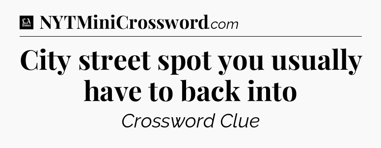 City street spot you usually have to back into - LA Times Crossword