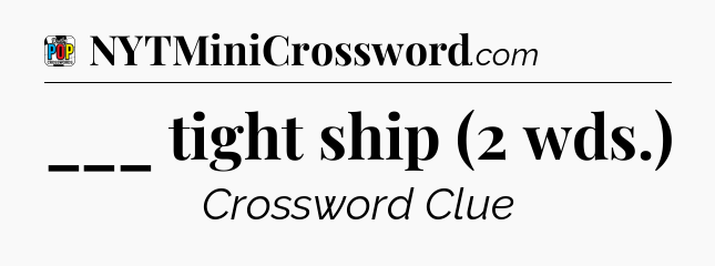 ___ tight ship (2 wds.) Crossword Clue