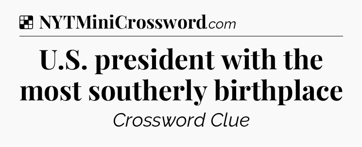 Solution: U.S. president with the most southerly birthplace - NYT Crossword