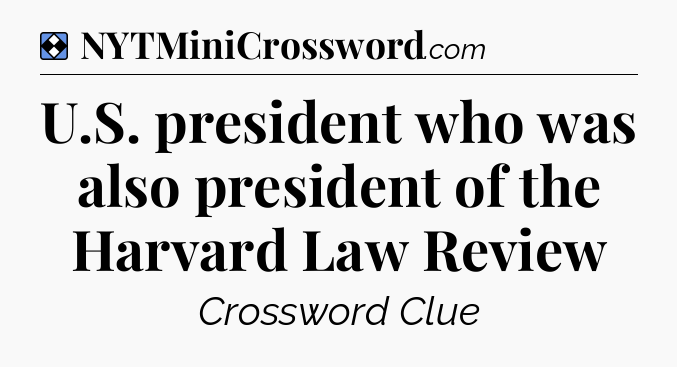 Solution: U.S. president who was also president of the Harvard Law Review - NYT Mini Crossword