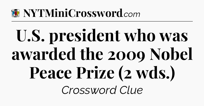 U.S. president who was awarded the 2009 Nobel Peace Prize (2 wds.) Crossword Clue