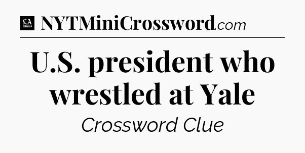U.S. president who wrestled at Yale - LA Times Crossword