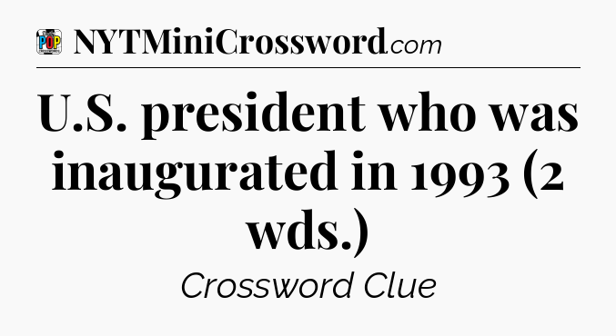 U.S. president who was inaugurated in 1993 (2 wds.) Crossword Clue